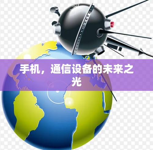 手机,通信设备的未来之光 手机,通信设备的未来之光