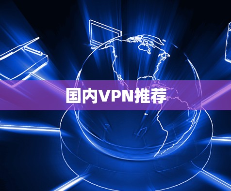 国内VPN推荐 国内VPN推荐