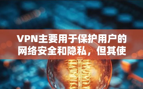 VPN主要用于保护用户的网络安全和隐私,但其使用过程中可能会遇到一些问题。以下是一些常见问题及建议 VPN主要用于保护用户的网络安全和隐私,但其使用过程中可能会遇到一些问题。以下是一些常见问题及建议