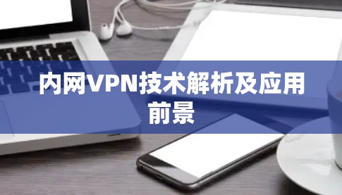 内网VPN技术解析及应用前景
