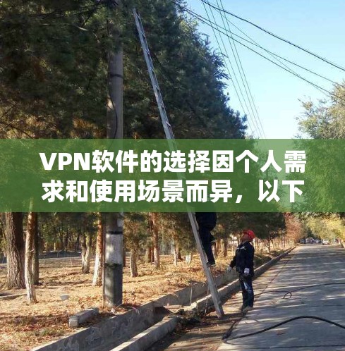 VPN软件的选择因个人需求和使用场景而异,以下是一些推荐,帮助您找到适合的VPN软件 VPN软件的选择因个人需求和使用场景而异,以下是一些推荐,帮助您找到适合的VPN软件