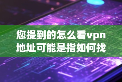 您提到的怎么看vpn地址可能是指如何找到或获取VPN服务器的地址。以下是一些步骤和建议,帮助您找到或获取可靠的VPN服务器地址 您提到的怎么看vpn地址可能是指如何找到或获取VPN服务器的地址。以下是一些步骤和建议,帮助您找到或获取可靠的VPN服务器地址