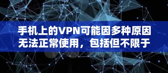 手机上的VPN可能因多种原因无法正常使用,包括但不限于以下几点 手机上的VPN可能因多种原因无法正常使用,包括但不限于以下几点