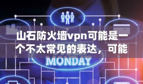 山石防火墙vpn可能是一个不太常见的表达,可能指的是在山石中使用防火墙和VPN技术,用于保护或完成某种任务。以下是一些可能的解释和解决方案 山石防火墙vpn可能是一个不太常见的表达,可能指的是在山石中使用防火墙和VPN技术,用于保护或完成某种任务。以下是一些可能的解释和解决方案
