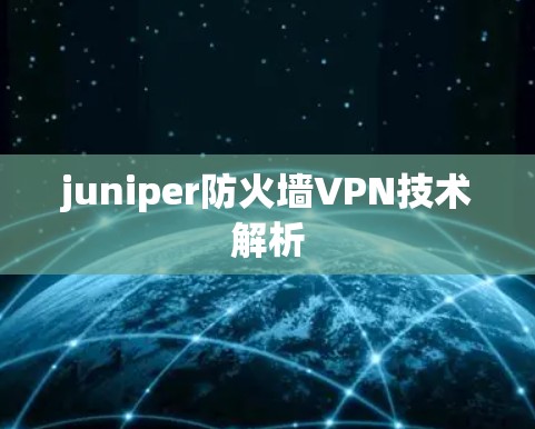 juniper防火墙VPN技术解析 juniper防火墙VPN技术解析