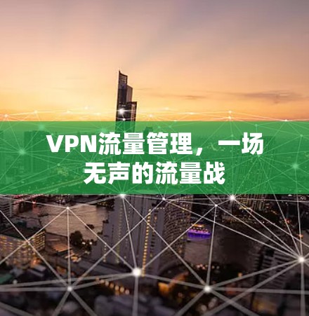 VPN流量管理,一场无声的流量战 VPN流量管理,一场无声的流量战