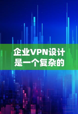 企业VPN设计是一个复杂的系统工程,需要从技术、管理、合规和用户体验等多个方面进行综合考虑。以下是一些关键点和设计原则,供您参考 企业VPN设计是一个复杂的系统工程,需要从技术、管理、合规和用户体验等多个方面进行综合考虑。以下是一些关键点和设计原则,供您参考