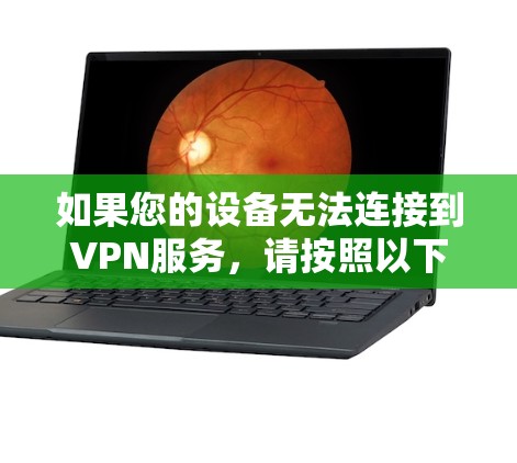 如果您的设备无法连接到VPN服务,请按照以下步骤进行检查和解决 如果您的设备无法连接到VPN服务,请按照以下步骤进行检查和解决
