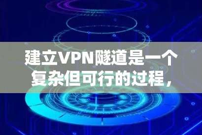 建立VPN隧道是一个复杂但可行的过程,涉及多个步骤和专业技能。以下是一个有条理的步骤指南,帮助您理解和实施VPN隧道的构建 建立VPN隧道是一个复杂但可行的过程,涉及多个步骤和专业技能。以下是一个有条理的步骤指南,帮助您理解和实施VPN隧道的构建