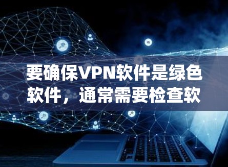 要确保VPN软件是绿色软件,通常需要检查软件的安全性,确保没有漏洞并进行Update。以下是一些步骤和建议 要确保VPN软件是绿色软件,通常需要检查软件的安全性,确保没有漏洞并进行Update。以下是一些步骤和建议