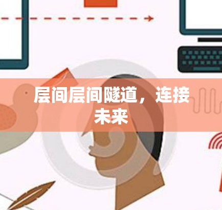 层间层间隧道,连接未来 层间层间隧道,连接未来