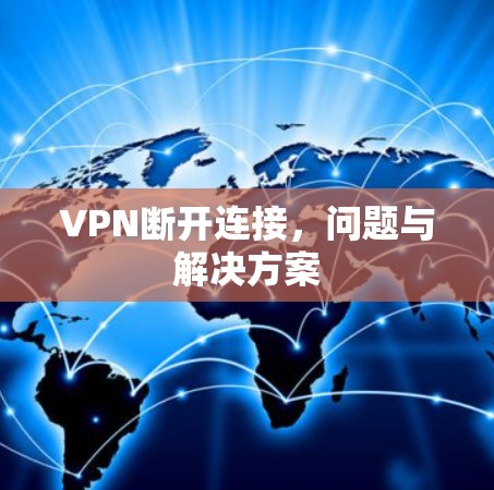VPN断开连接,问题与解决方案 VPN断开连接,问题与解决方案