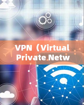 VPN(Virtual Private Network)的基本介绍 VPN(Virtual Private Network)的基本介绍