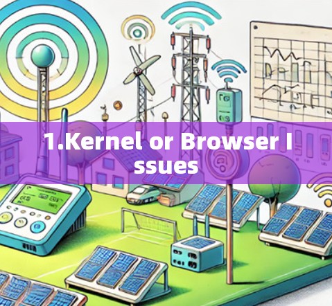 1.Kernel or Browser Issues 1.Kernel or Browser Issues