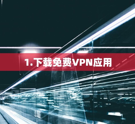 1.下载免费VPN应用 1.下载免费VPN应用