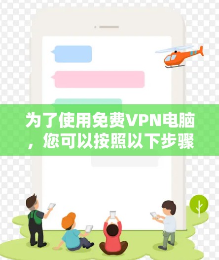 为了使用免费VPN电脑,您可以按照以下步骤操作 为了使用免费VPN电脑,您可以按照以下步骤操作