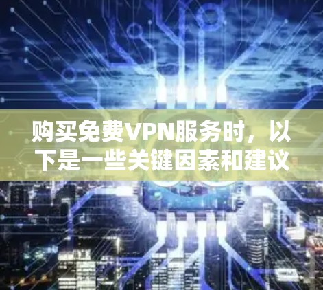 购买免费VPN服务时,以下是一些关键因素和建议,帮助你选择可靠且安全的平台 购买免费VPN服务时,以下是一些关键因素和建议,帮助你选择可靠且安全的平台