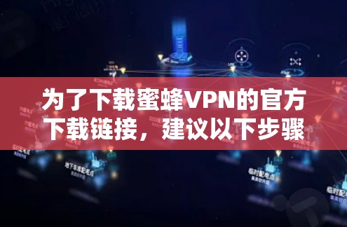 为了下载蜜蜂VPN的官方下载链接,建议以下步骤 为了下载蜜蜂VPN的官方下载链接,建议以下步骤