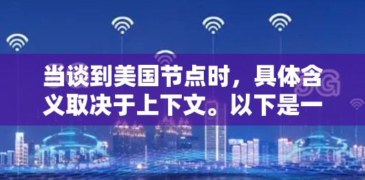 当谈到美国节点时，具体含义取决于上下文。以下是一些可能的解释和解释
