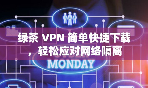 绿茶 VPN 简单快捷下载,轻松应对网络隔离 绿茶 VPN 简单快捷下载,轻松应对网络隔离
