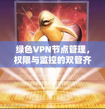 绿色VPN节点管理,权限与监控的双管齐下 绿色VPN节点管理,权限与监控的双管齐下