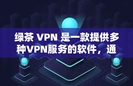 绿茶 VPN 是一款提供多种VPN服务的软件,通常需要通过合法渠道下载。以下是下载绿茶 VPN 的官方版本的步骤 绿茶 VPN 是一款提供多种VPN服务的软件,通常需要通过合法渠道下载。以下是下载绿茶 VPN 的官方版本的步骤