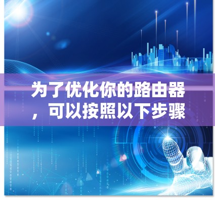 为了优化你的路由器，可以按照以下步骤进行