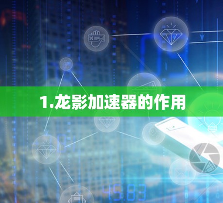 1.龙影加速器的作用